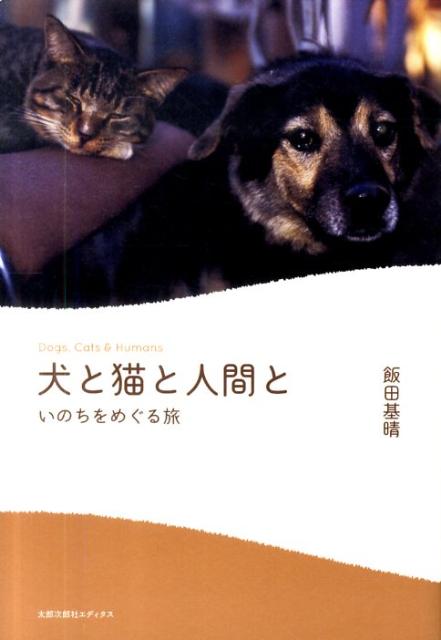 楽天ブックス: 犬と猫と人間と - いのちをめぐる旅 - 飯田基晴