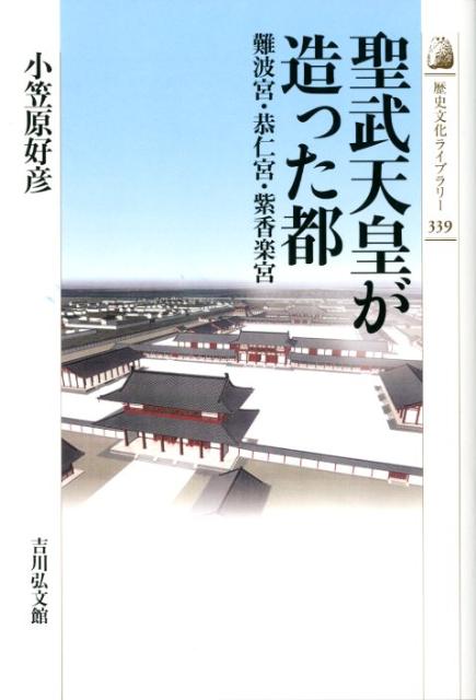 聖武天皇が造った都 難波宮・恭仁宮・紫香楽宮 （歴史文化ライブラリー）