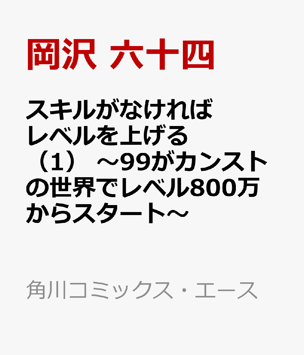 楽天ブックス スキルがなければレベルを上げる 1 99がカンストの世界でレベル800万からスタート 岡沢 六十四 本