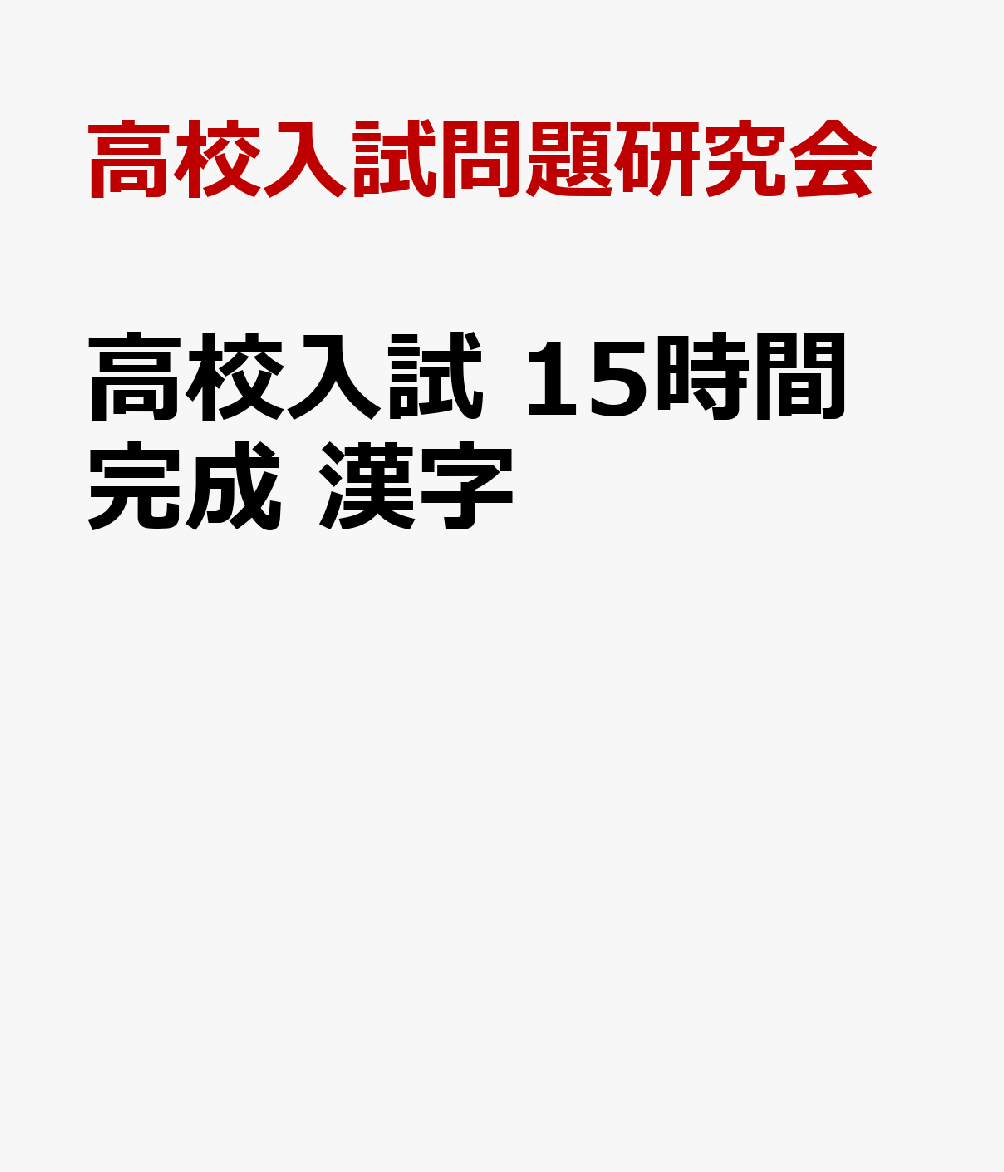 楽天ブックス 高校入試 15時間完成 漢字 高校入試問題研究会 本