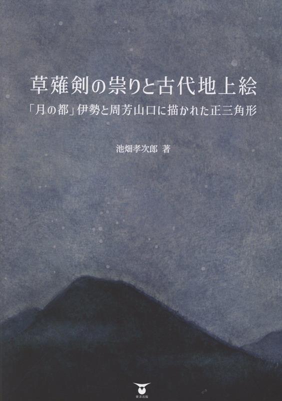 草薙剣の祟りと古代地上絵「月の都」伊勢と周芳山口に描かれた正三角形[池畑孝次郎]