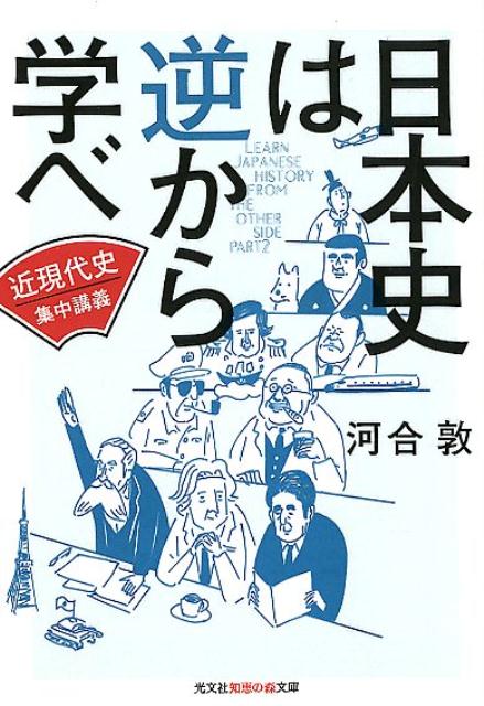 日本史は逆から学べ近現代史集中講義（光文社知恵の森文庫）[河合敦]