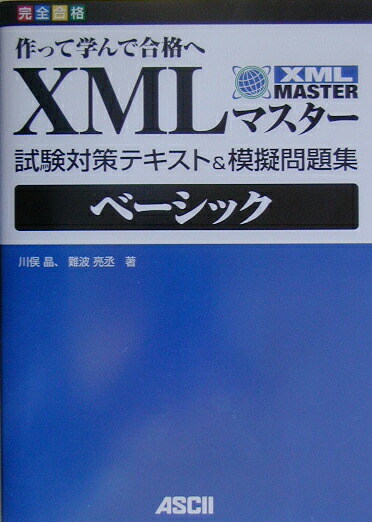 ＸＭＬマスタ-試験対策テキスト＆模擬問題集ベ-シック 完全合格　作って学んで合格へ  /アスキ-・メディアワ-クス/川俣晶（単行本） 楽天ブックス: XMLマスター試験対策テキスト＆模擬問題集ベーシック