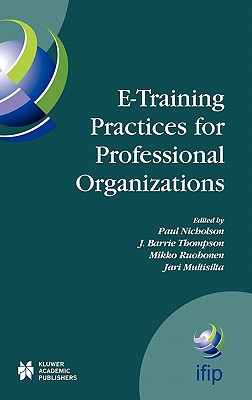 E-TrainingPracticesforProfessionalOrganizationsE-TRAININGPRACTICESFORPROFE（IFIPAdvancesinInformationandCommunicationTechnology）[PaulNicholson]
