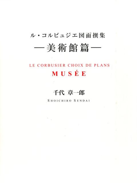 ル・コルビュジエ図面撰集：美術館篇 ル・コルビュジエ図面撰集：美術館篇 ル・コルビュジエ図面撰集