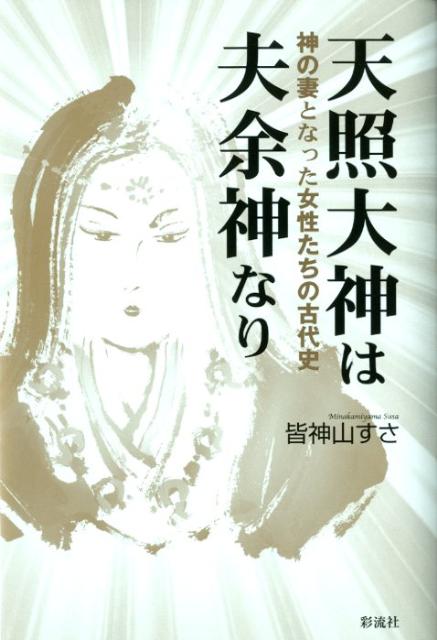 楽天ブックス: 天照大神は夫余神なり - 神の妻となった女性たちの古代 