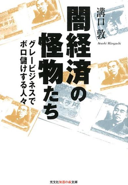 闇経済の怪物たちグレービジネスでボロ儲けする人々（光文社知恵の森文庫）[溝口敦]