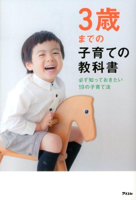 楽天ブックス: 3歳までの子育ての教科書 - 必ず知っておきたい19の子育て法 - アスコム - 9784776207672 : 本