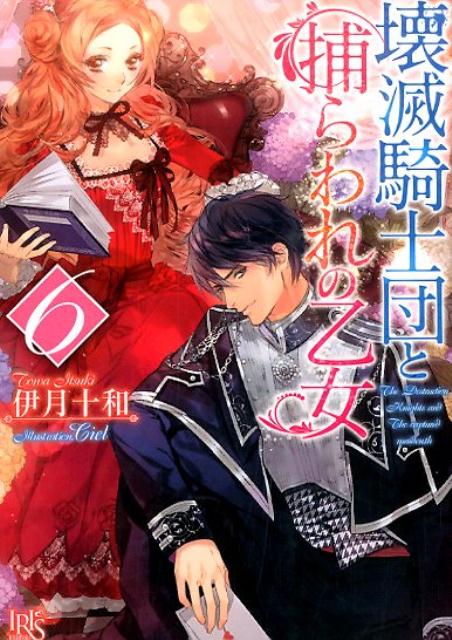 壊滅騎士団と捕らわれの乙女（6）（一迅社文庫アイリス）[伊月十和]