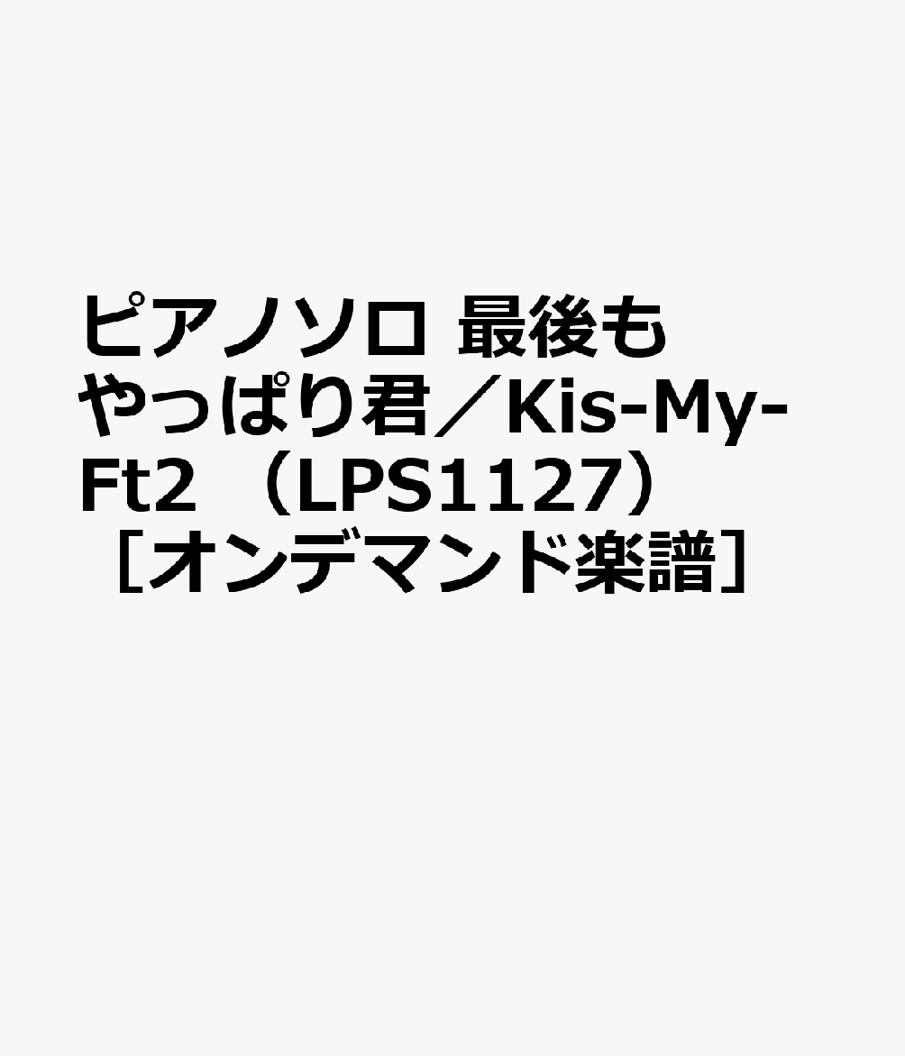 楽天ブックス ピアノソロ 最後もやっぱり君 Kis My Ft2 Lps1127 オンデマンド楽譜 9784777677825 本