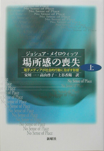 【中古】 場所感の喪失 電子メディアが社会的行動に及ぼす影響 上/新曜社/ジョシュア・メイロウィッツ 楽天ブックス: 場所感の喪失（上） - 電子メディアが社会的行動