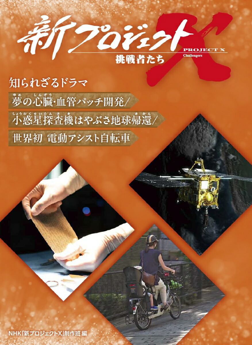 夢の心臓・血管パッチ開発／小惑星探査機はやぶさ地球帰還／世界初電動アシスト自転車（新プロジェクトX挑戦者たち知られざるドラマ）[NHK「新プロジェクトX」制作班]