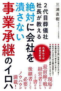 2代目葬儀社社長が教える絶対に会社を潰さない事業承継のイロハ代替わりは社長の終活[三浦直樹]