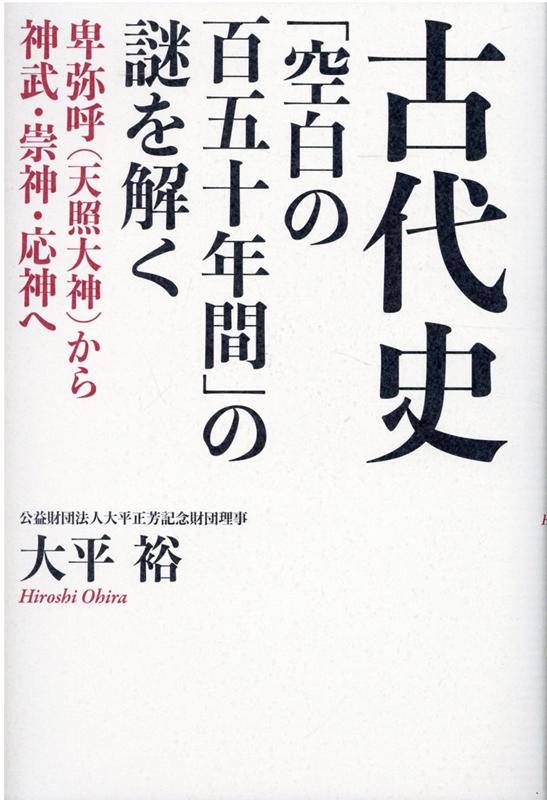 楽天ブックス 古代史 空白の百五十年間 の謎を解く 卑弥呼 天照大神 から神武 崇神 応神へ 大平裕 本