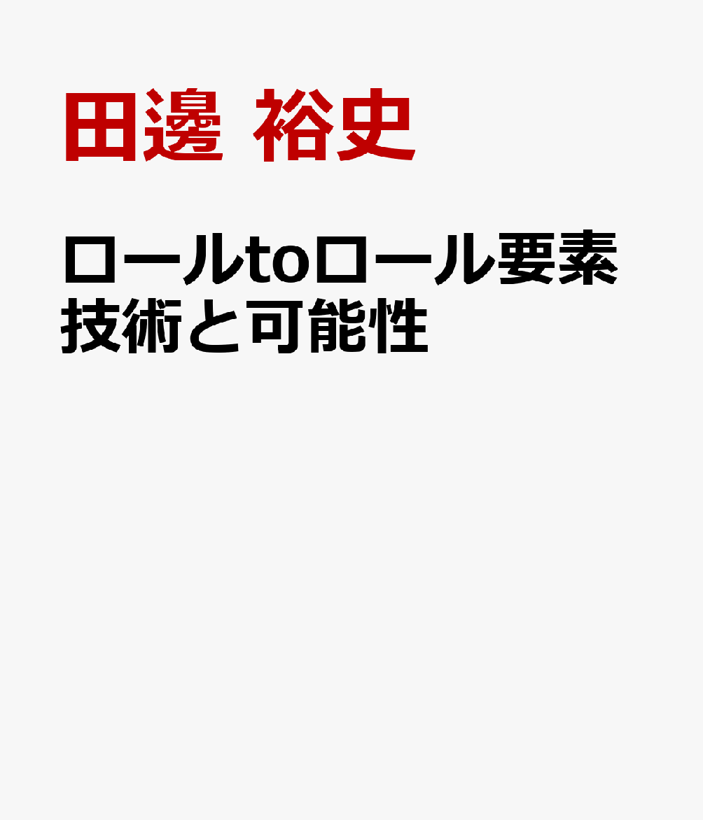 ロール to ロール　要素技術と可能性　～バッチ処理からの脱却と量産化～ ロールtoロール要素技術と可能性: バッチ処理からの脱却と量産化