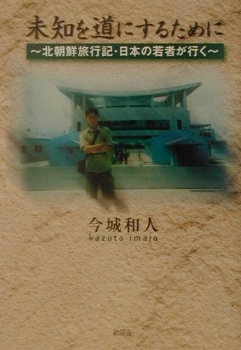 楽天ブックス: 未知を道にするために - 北朝鮮旅行記・日本の若者が行く - 今城和人 - 9784797417074 : 本