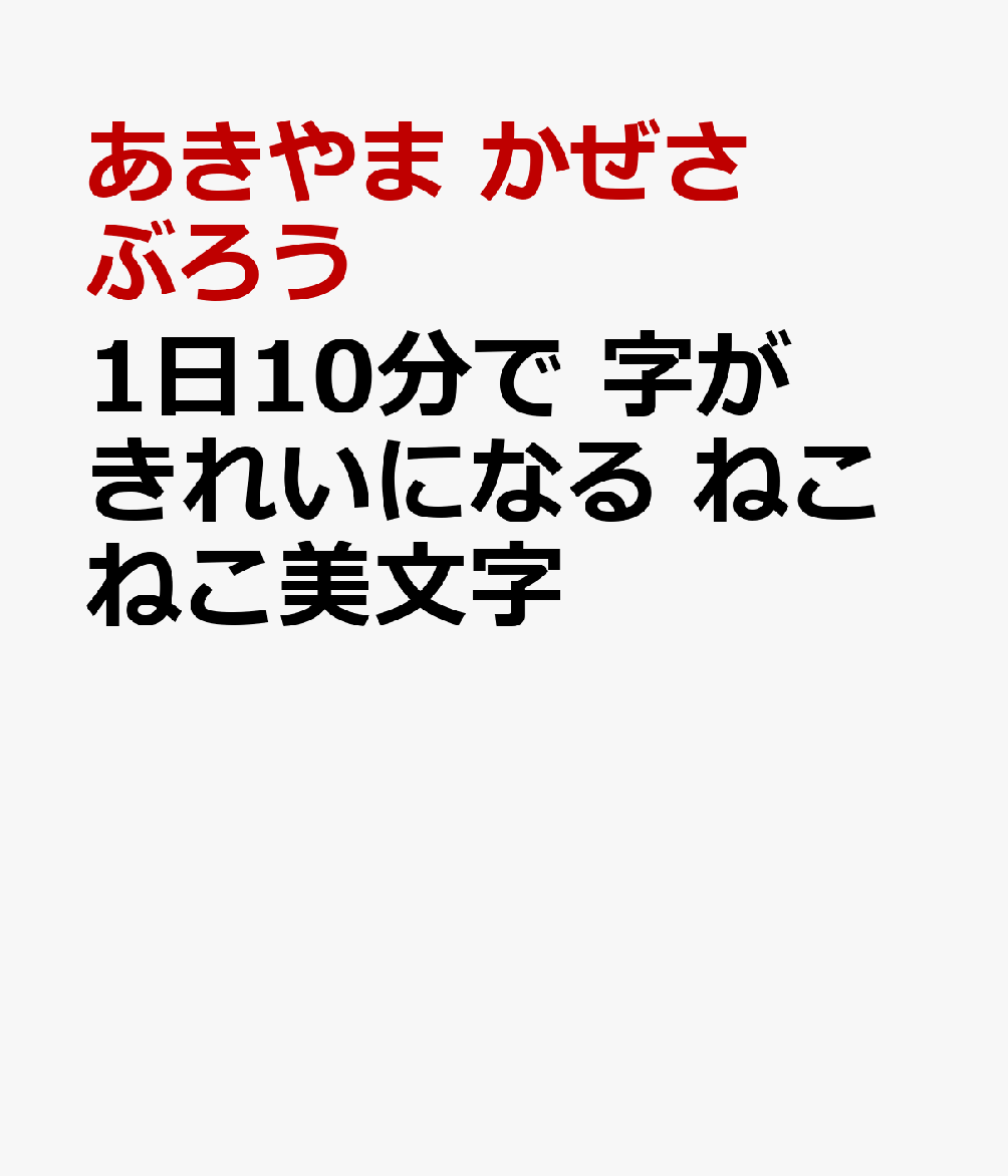 楽天ブックス 1日10分で 字がきれいになる ねこねこ美文字 あきやま かぜさぶろう 本