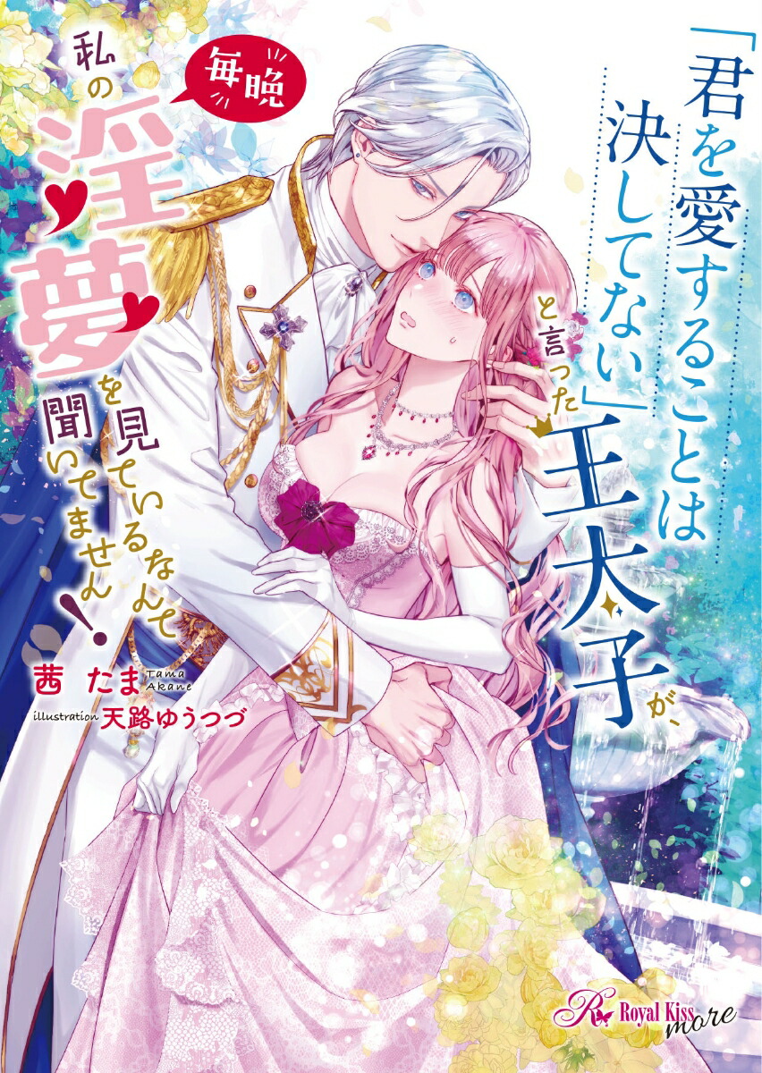「君を愛することは決してない」と言った王太子が、毎晩私の淫夢を見ているなんて聞いてません！（ロイヤルキス文庫more）[茜たま]