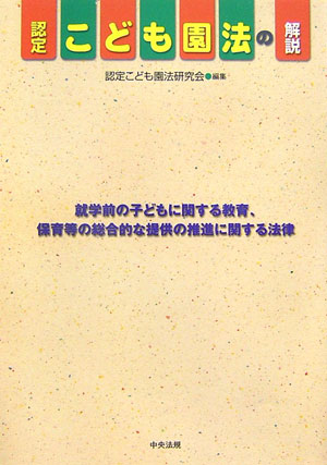 認定こども園法の解説就学前の子どもに関する教育、保育等の総合的な提供の[認定こども園法研究会]