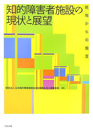 知的障害者施設の現状と展望現場からの提言[日本知的障害者福祉協会]