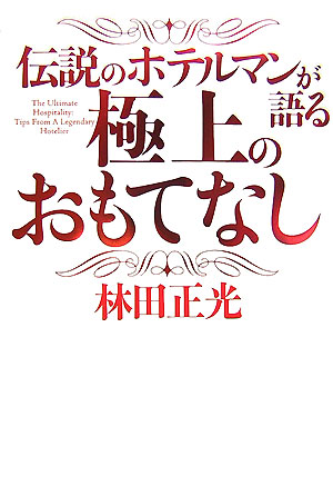 楽天ブックス: 伝説のホテルマンが語る極上のおもてなし - 林田正光