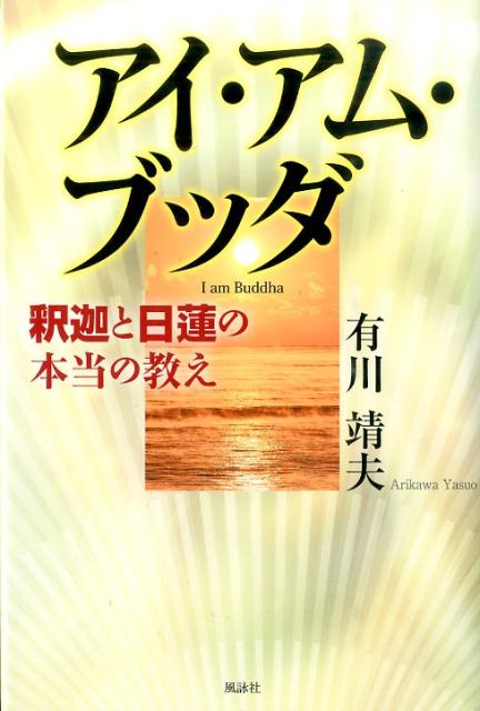 【中古】 アイ・アム・ブッダ 釈迦と日蓮の本当の教え/風詠社/有川靖夫 楽天ブックス: アイ・アム・ブッダ - 釈迦と日蓮の本当の教え