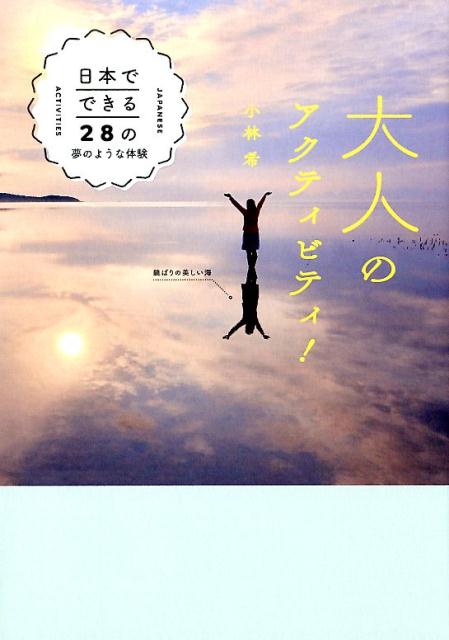 大人のアクティビティ！日本でできる28の夢のような体験[小林希]