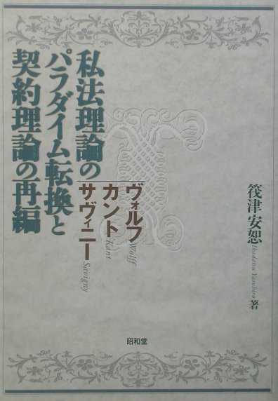 楽天ブックス 私法理論のパラダイム転換と契約理論の再編 ヴォルフ カント サヴィニ 筏津安恕 本