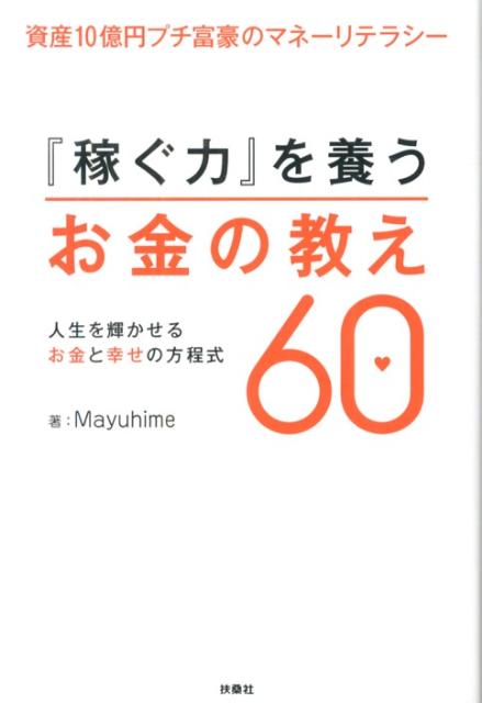 楽天ブックス 稼ぐ力 を養うお金の教え60 資産10億円プチ富豪のマネーリテラシー Mayuhime 本