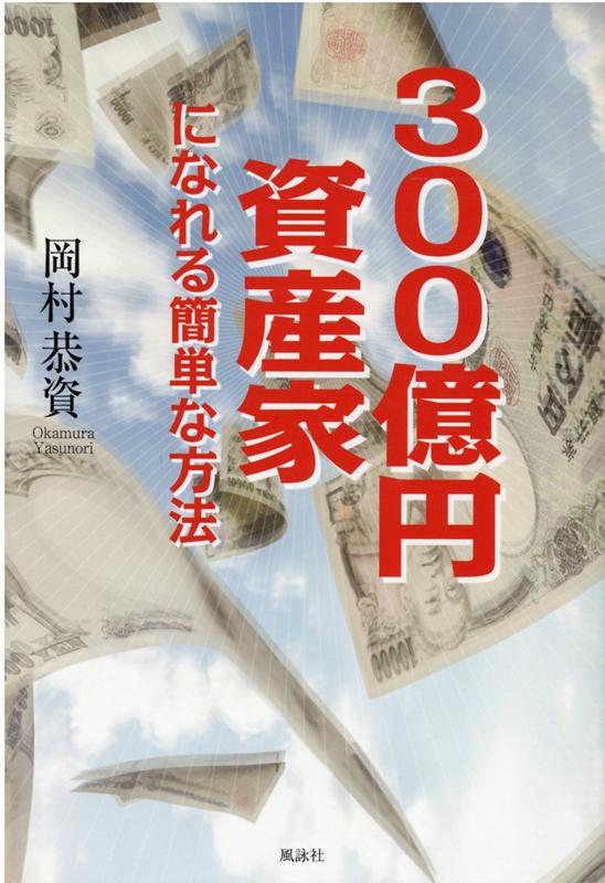楽天ブックス: 300億円資産家になれる簡単な方法 - 岡村恭資 - 9784434288128 : 本