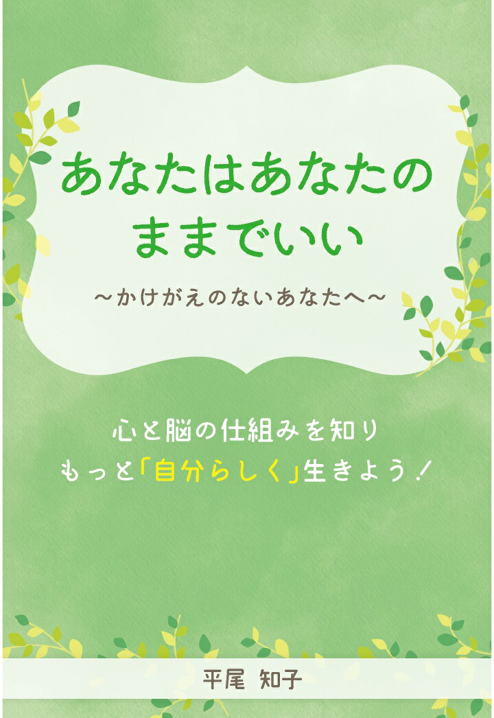 【POD】心と脳の仕組みを知りもっと「自分らしく」生きよう！あなたはあなたのままでいい～かけがえのないあなたへ～[平尾知子]
