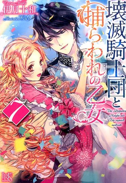 壊滅騎士団と捕らわれの乙女（7）（一迅社文庫アイリス）[伊月十和]