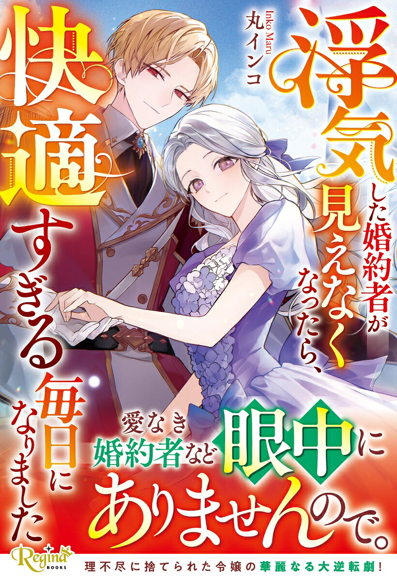 浮気した婚約者が見えなくなったら、快適すぎる毎日になりました（レジーナブックス）[丸インコ]