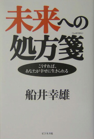 未来への処方箋こうすれば、あなたが幸せに生きられる[船井幸雄]