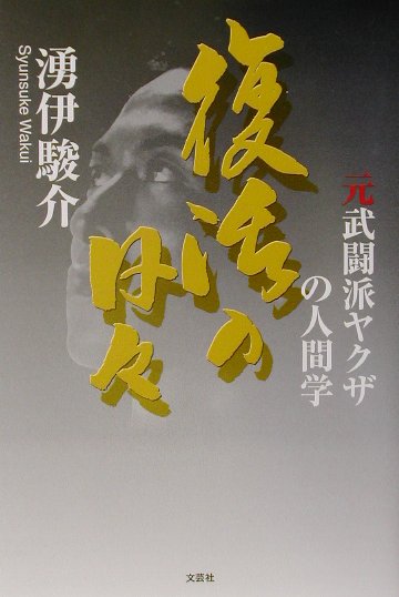 楽天ブックス: 復活の日々 - 元武闘派ヤクザの人間学 - 湧伊駿介 