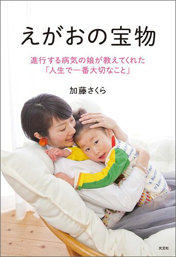 えがおの宝物進行する病気の娘が教えてくれた「人生で一番大切なこ[加藤さくら]