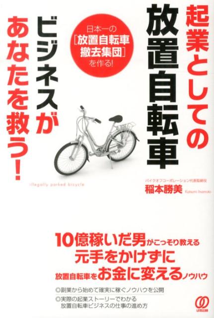 楽天ブックス: 起業としての放置自転車ビジネスがあなたを救う！ - 日本一の「放置自転車撤去集団」を作る！ - 稲本勝美 -  9784827208375 : 本