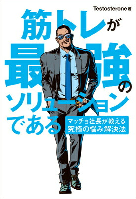 筋トレが最強のソリューションであるマッチョ社長が教える究極の悩み解決法マッチョ社長が教える究極の悩み解決法[Testosterone]