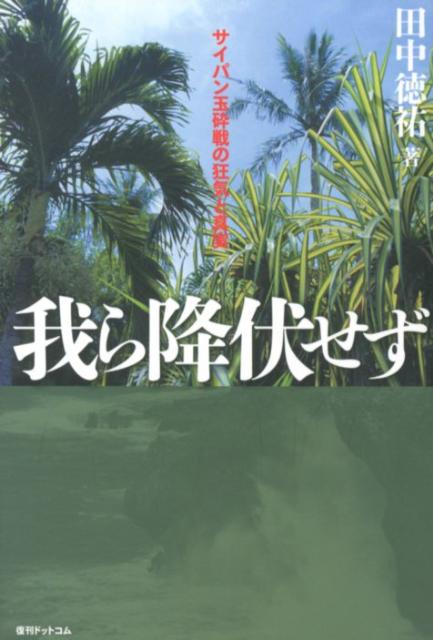 楽天ブックス: 我ら降伏せず - サイパン玉砕戦の狂気と真実 - 田中徳祐 