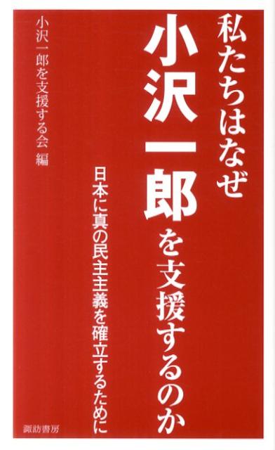 楽天ブックス 私たちはなぜ小沢一郎を支援するのか 日本に真の民主主義を確立するために 小沢一郎議員を支援する会 本 楽天ブックス 私たちはなぜ小沢一郎を支援するのか 日本に真の民主主義を確立するために 小沢一郎議員を支援する会 本