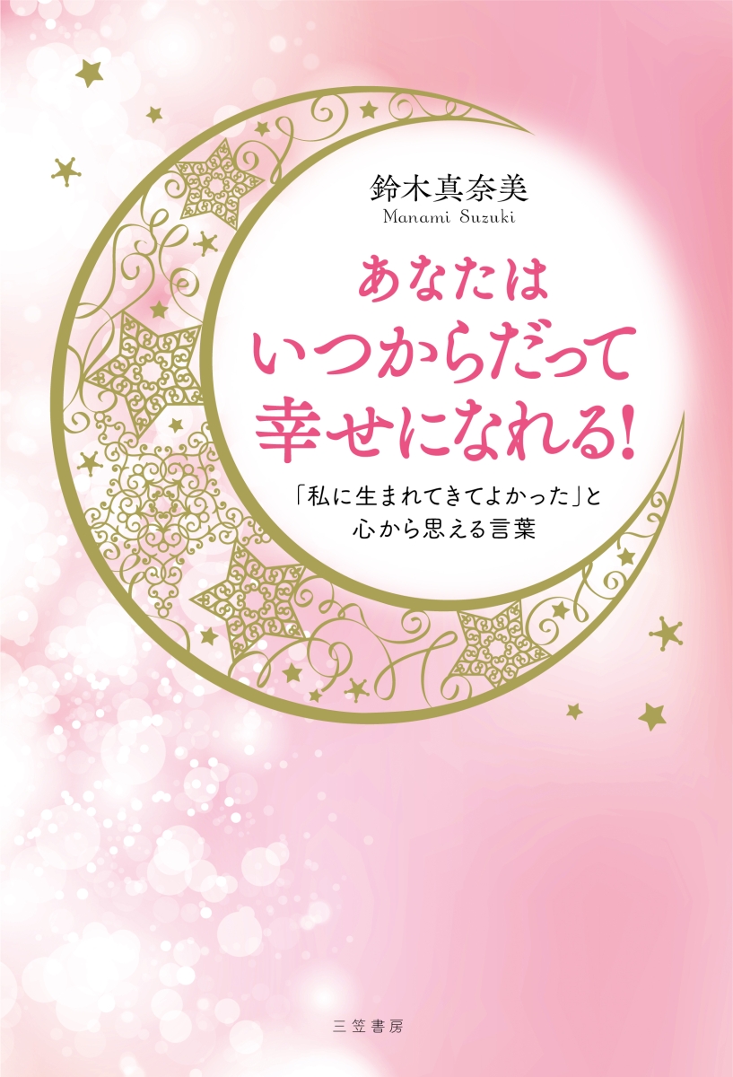 楽天ブックス あなたはいつからだって幸せになれる 私に生まれてきてよかった と心から思える言葉 鈴木 真奈美 本