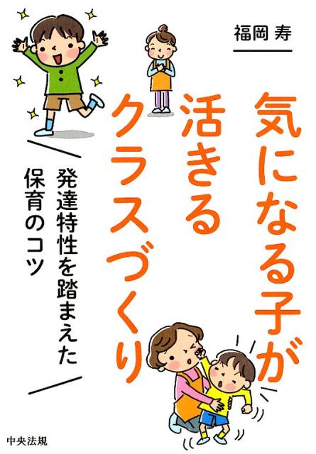 気になる子が活きるクラスづくり発達特性を踏まえた保育のコツ[福岡寿]
