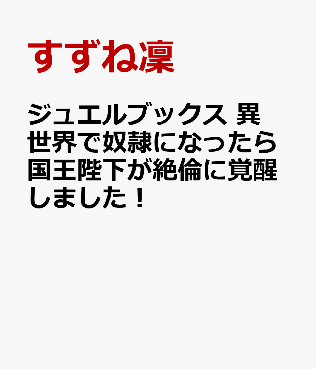 楽天ブックス ジュエルブックス 異世界で奴隷になったら国王陛下が絶倫に覚醒しました すずね凜 本