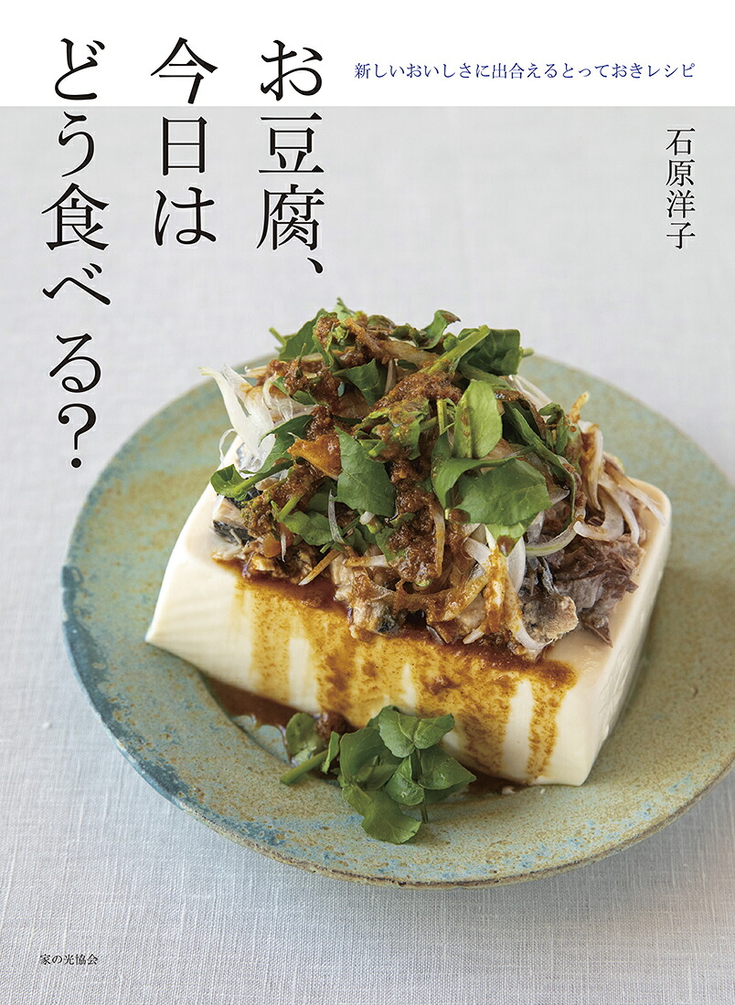 お豆腐、今日はどう食べる？新しいおいしさに出合えるとっておきレシピ[石原洋子]