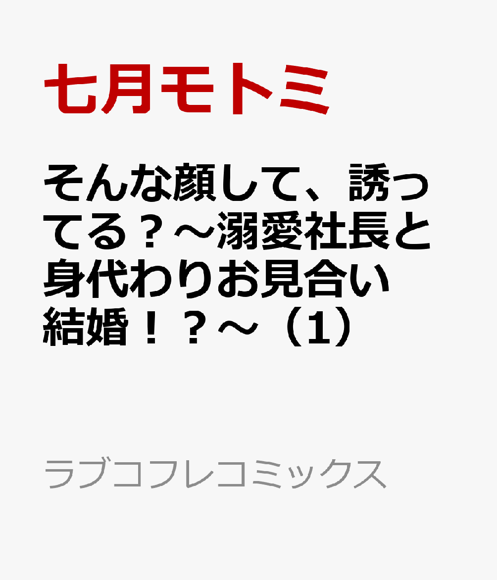 楽天ブックス そんな顔して 誘ってる 溺愛社長と身代わりお見合い結婚 1 七月モトミ 本