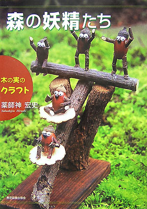 楽天ブックス 森の妖精たち 木の実のクラフト 薬師神宏史 本 楽天ブックス 森の妖精たち 木の実のクラフト 薬師神宏史 本