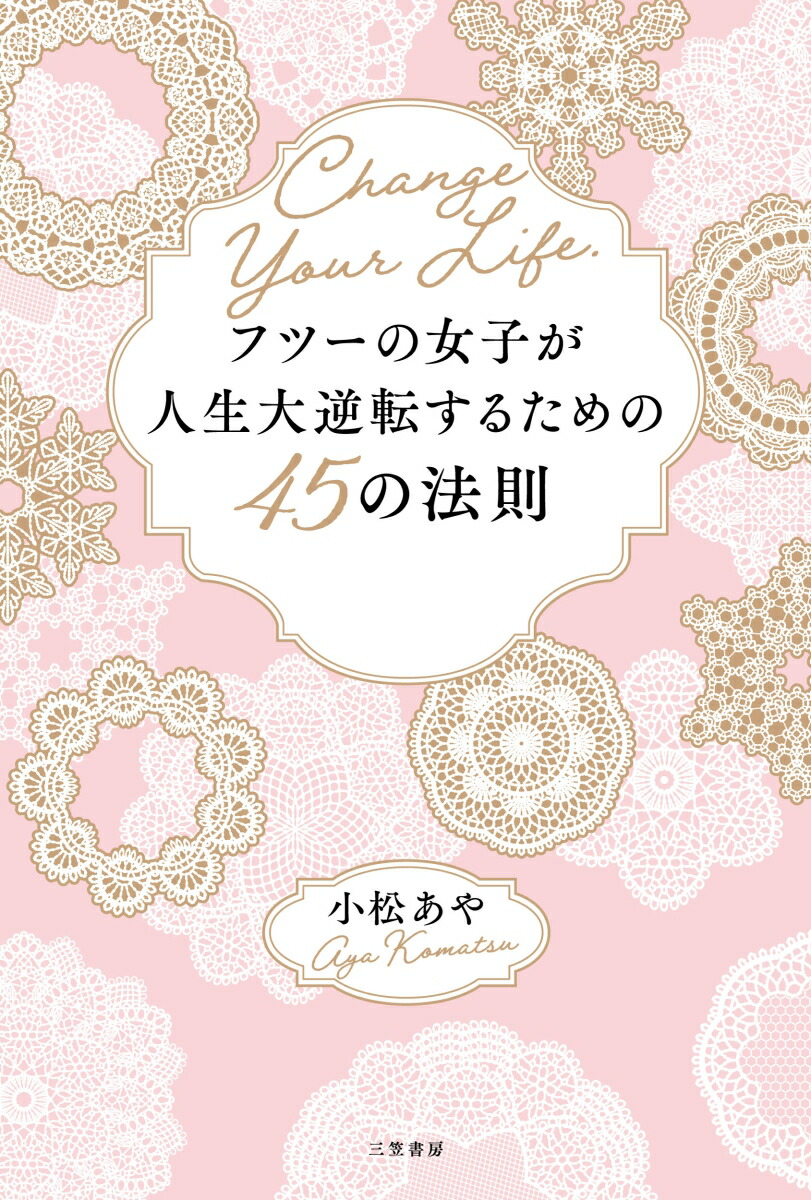 楽天ブックス フツーの女子が人生大逆転するための45の法則 あなたの人生はあなたにしか変えられない 小松 あや 本