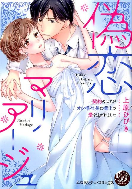 偽恋マリアージュ～契約のはずがオレ様社長に極上の愛を注がれました～（乙女ドルチェ・コミックス92）[上原ひびき]