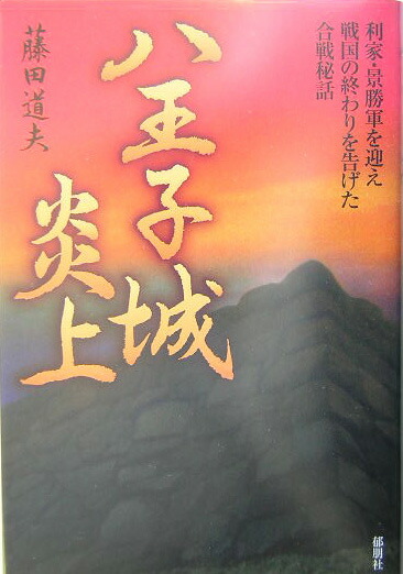 楽天ブックス: 八王子城炎上 - 利家・景勝軍を迎え戦国の終わりを告げた合戦秘話 - 藤田道夫 - 9784873022499 : 本