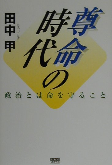 楽天ブックス: 尊命の時代 - 政治とは命を守ること - 田中 甲